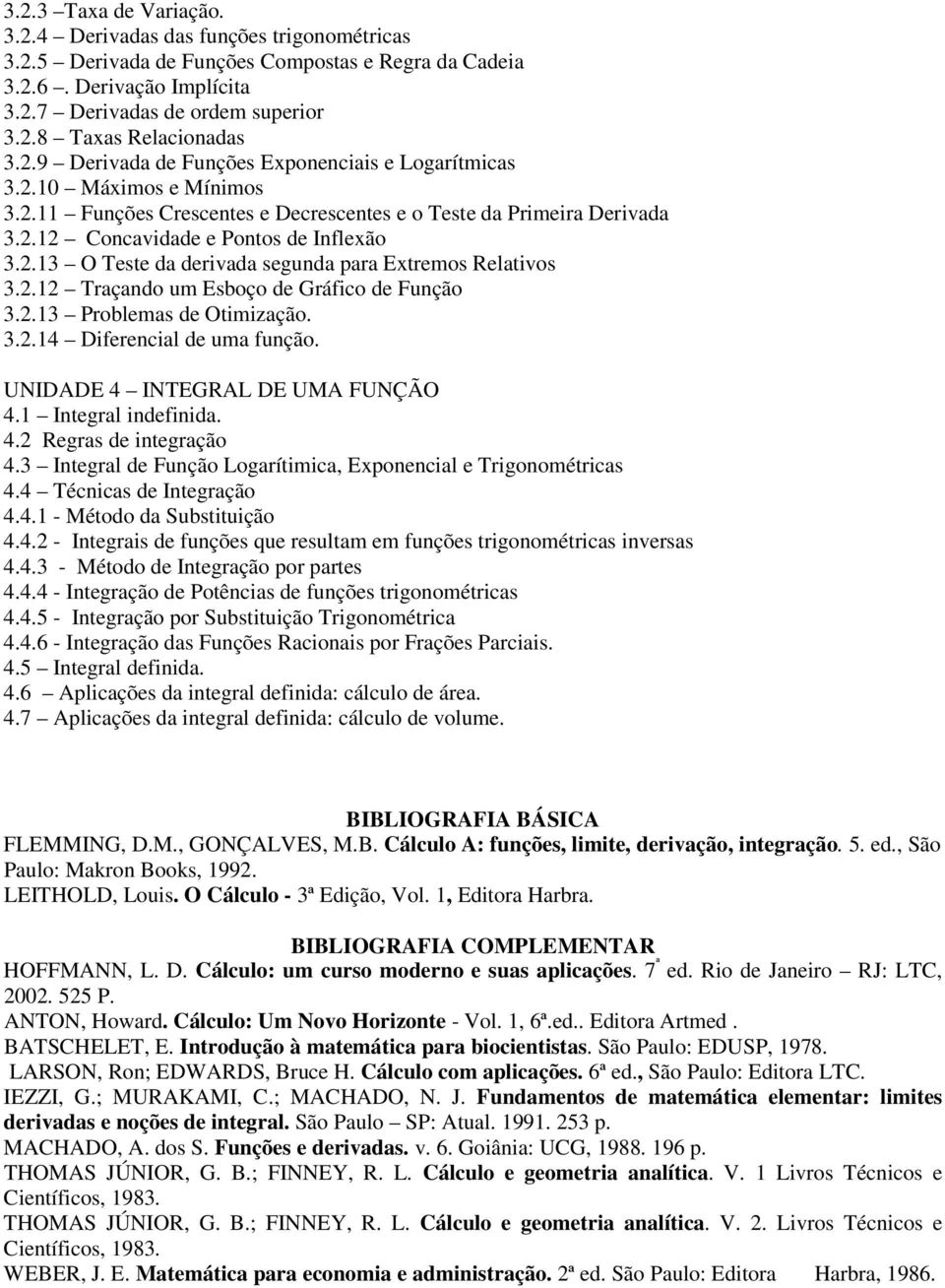 2.12 Traçando um Esboço de Gráfico de Função 3.2.13 Problemas de Otimização. 3.2.14 Diferencial de uma função. UNIDADE 4 INTEGRAL DE UMA FUNÇÃO 4.1 Integral indefinida. 4.2 Regras de integração 4.