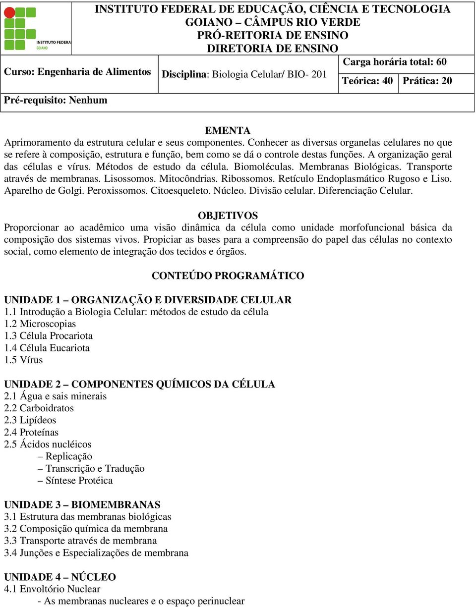 A organização geral das células e vírus. Métodos de estudo da célula. Biomoléculas. Membranas Biológicas. Transporte através de membranas. Lisossomos. Mitocôndrias. Ribossomos.