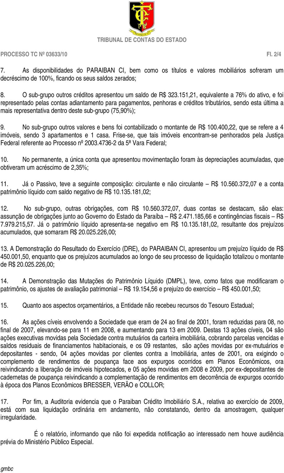 151,21, equivalente a 76% do ativo, e foi representado pelas contas adiantamento para pagamentos, penhoras e créditos tributários, sendo esta última a mais representativa dentro deste sub-grupo