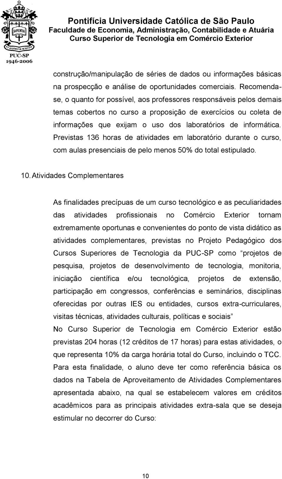 informática. Previstas 136 horas de atividades em laboratório durante o curso, com aulas presenciais de pelo menos 50% do total estipulado. 10.