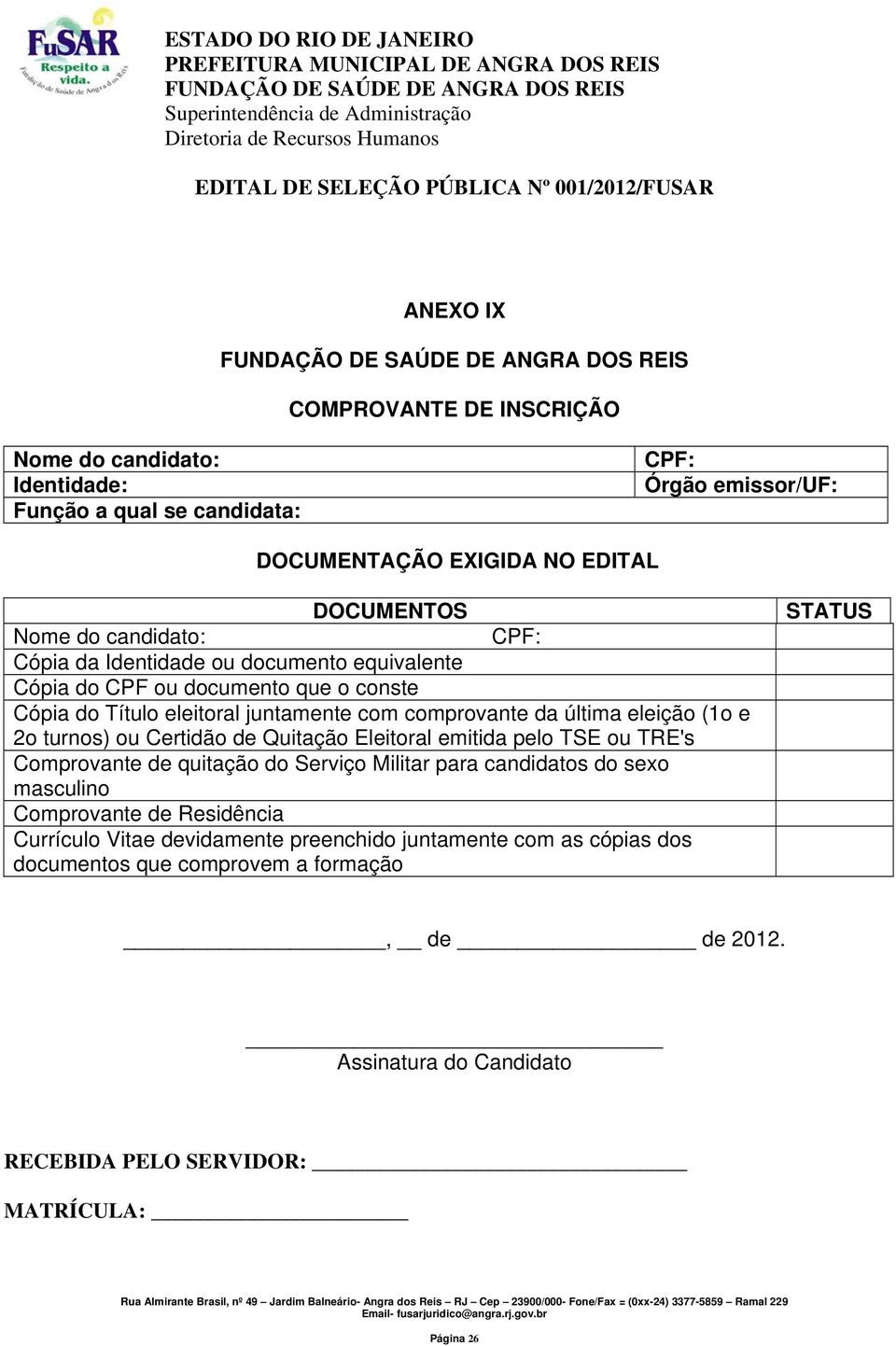 ou Certidão de Quitação Eleitoral emitida pelo TSE ou TRE's Comprovante de quitação do Serviço Militar para candidatos do sexo masculino Comprovante de Residência Currículo