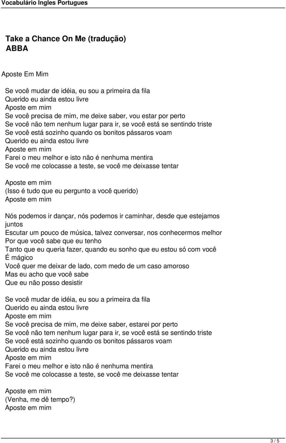 melhor Por que você sabe que eu tenho Tanto que eu queria fazer, quando eu sonho que eu estou só com você É mágico Você quer me deixar de lado, com medo de um caso amoroso Mas eu acho que você sabe