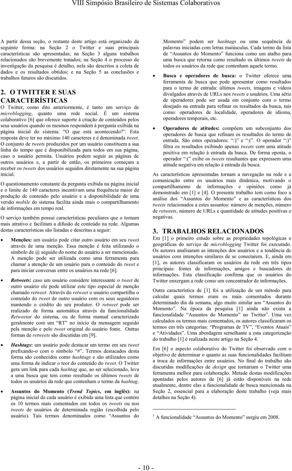 discutidos. 2. O TWITTER E SUAS CARACTERÍSTICAS O Twitter, como dito anteriormente, é tanto um serviço de microblogging, quanto uma rede social.