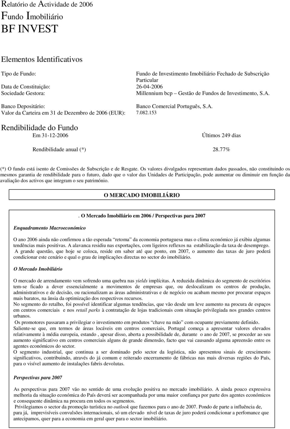 153 Rendibilidade do Fundo Em 31-12-2006 Últimos 249 dias Rendibilidade anual (*) 28.77% (*) O fundo está isento de Comissões de Subscrição e de Resgate.