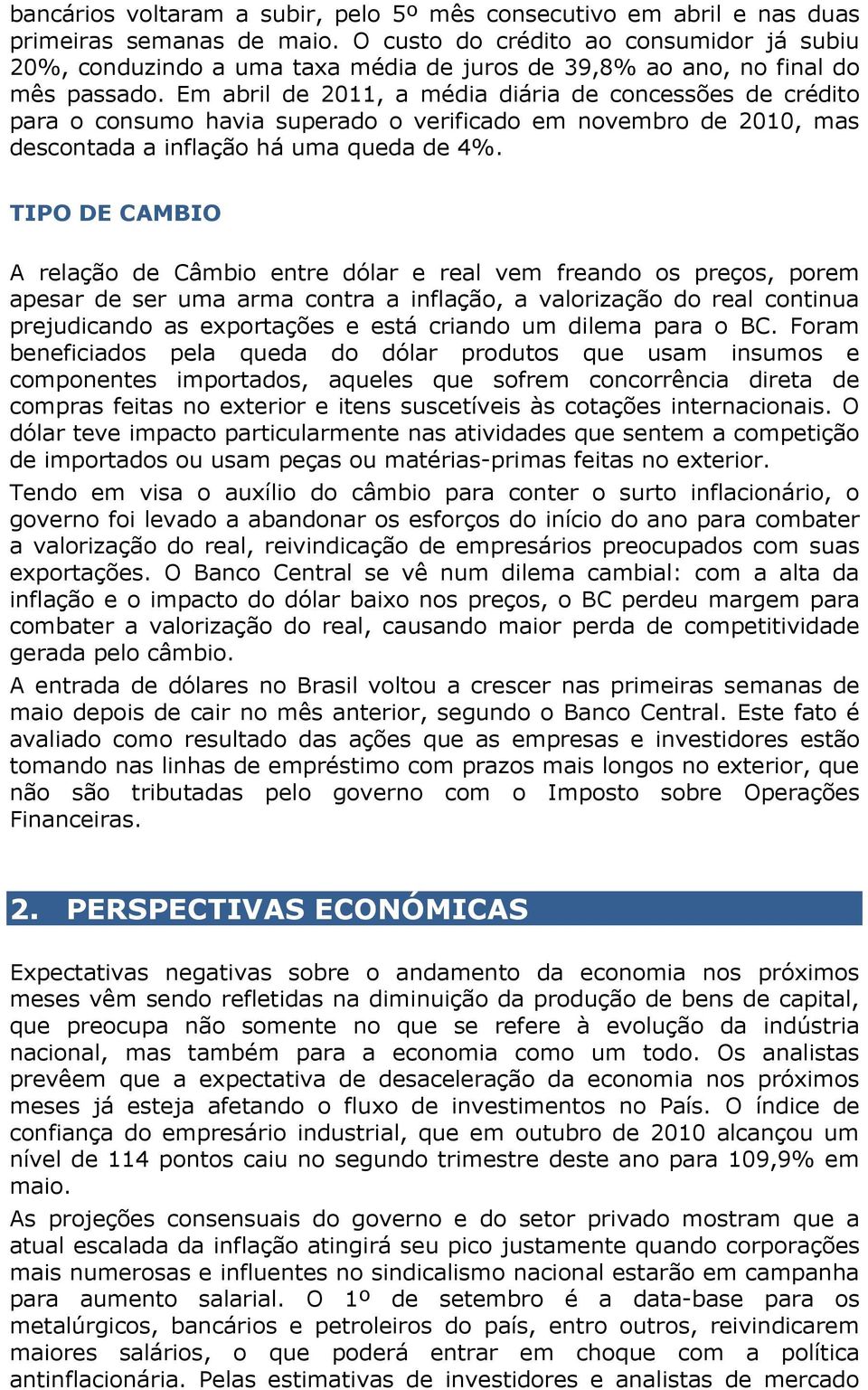 Em abril de 2011, a média diária de concessões de crédito para o consumo havia superado o verificado em novembro de 2010, mas descontada a inflação há uma queda de 4%.