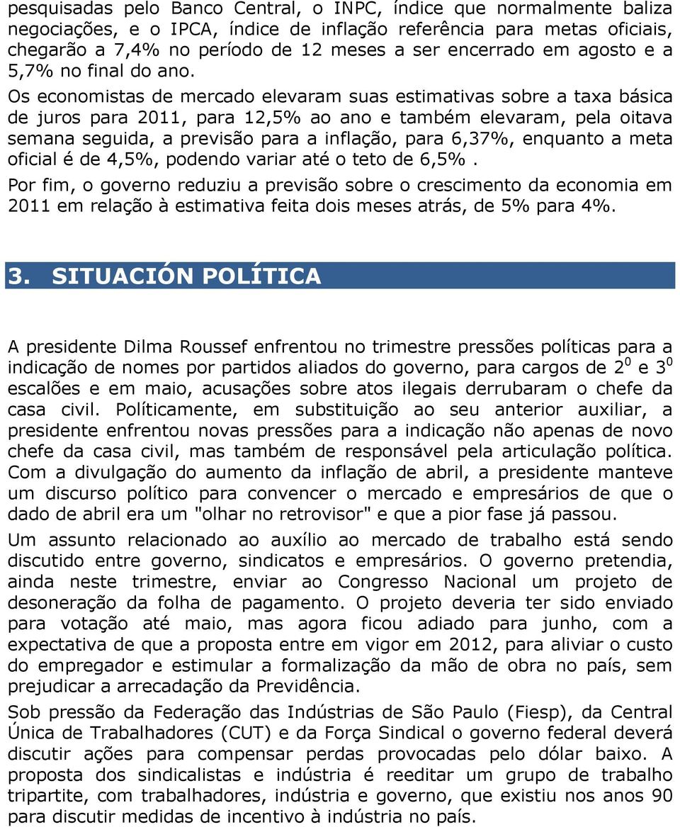 Os economistas de mercado elevaram suas estimativas sobre a taxa básica de juros para 2011, para 12,5% ao ano e também elevaram, pela oitava semana seguida, a previsão para a inflação, para 6,37%,