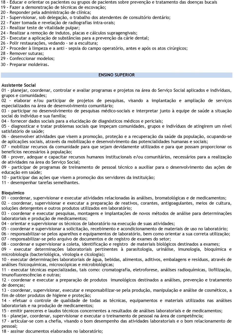 - Realizar a remoção de indutos, placas e cálculos supragengivais; 25 - Executar a aplicação de substâncias para a prevenção da cárie dental; 26 - Polir restaurações, vedando se a escultura; 27 -