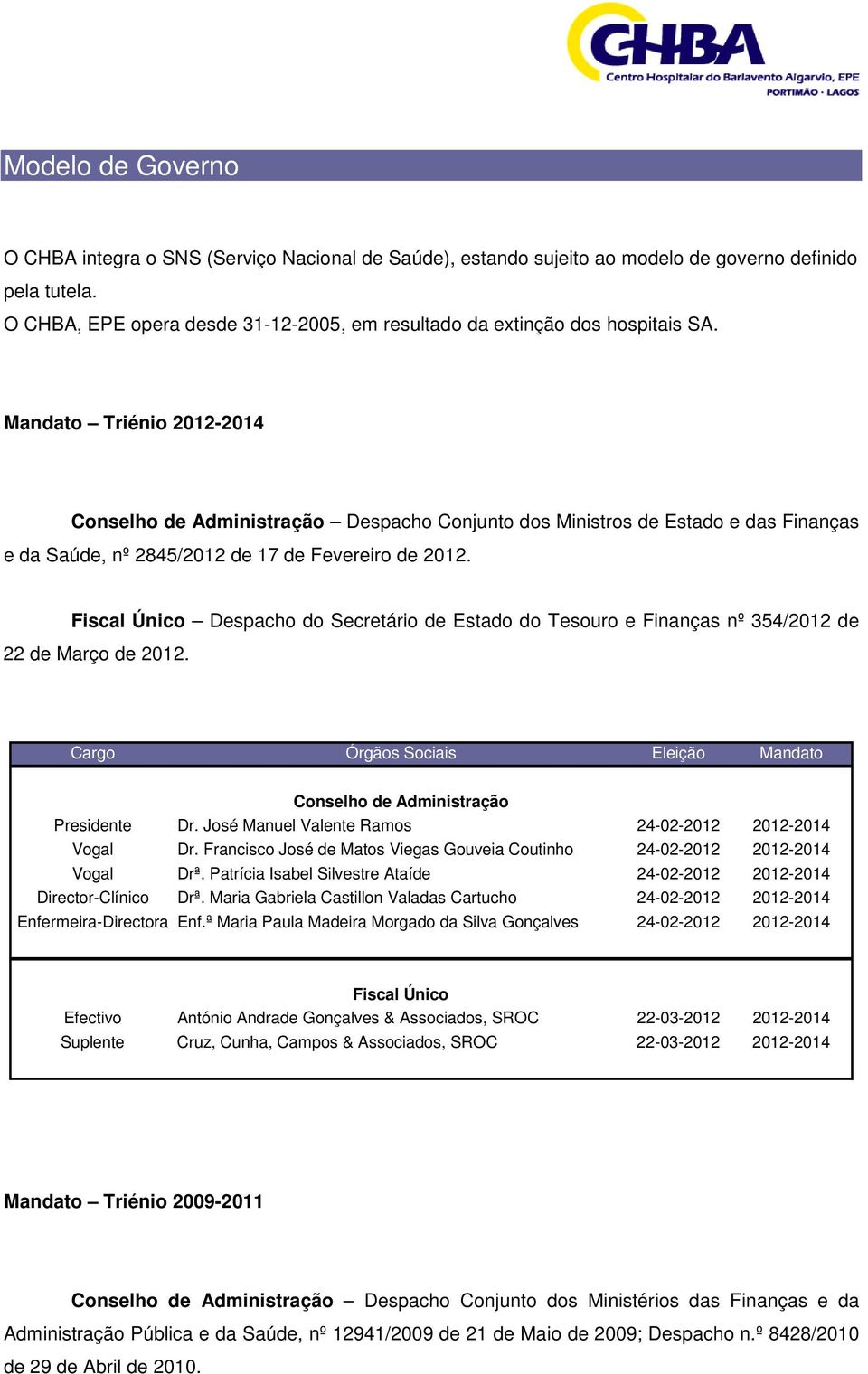 Mandato Triénio 2012-2014 Conselho de Administração Despacho Conjunto dos Ministros de Estado e das Finanças e da Saúde, nº 2845/2012 de 17 de Fevereiro de 2012.