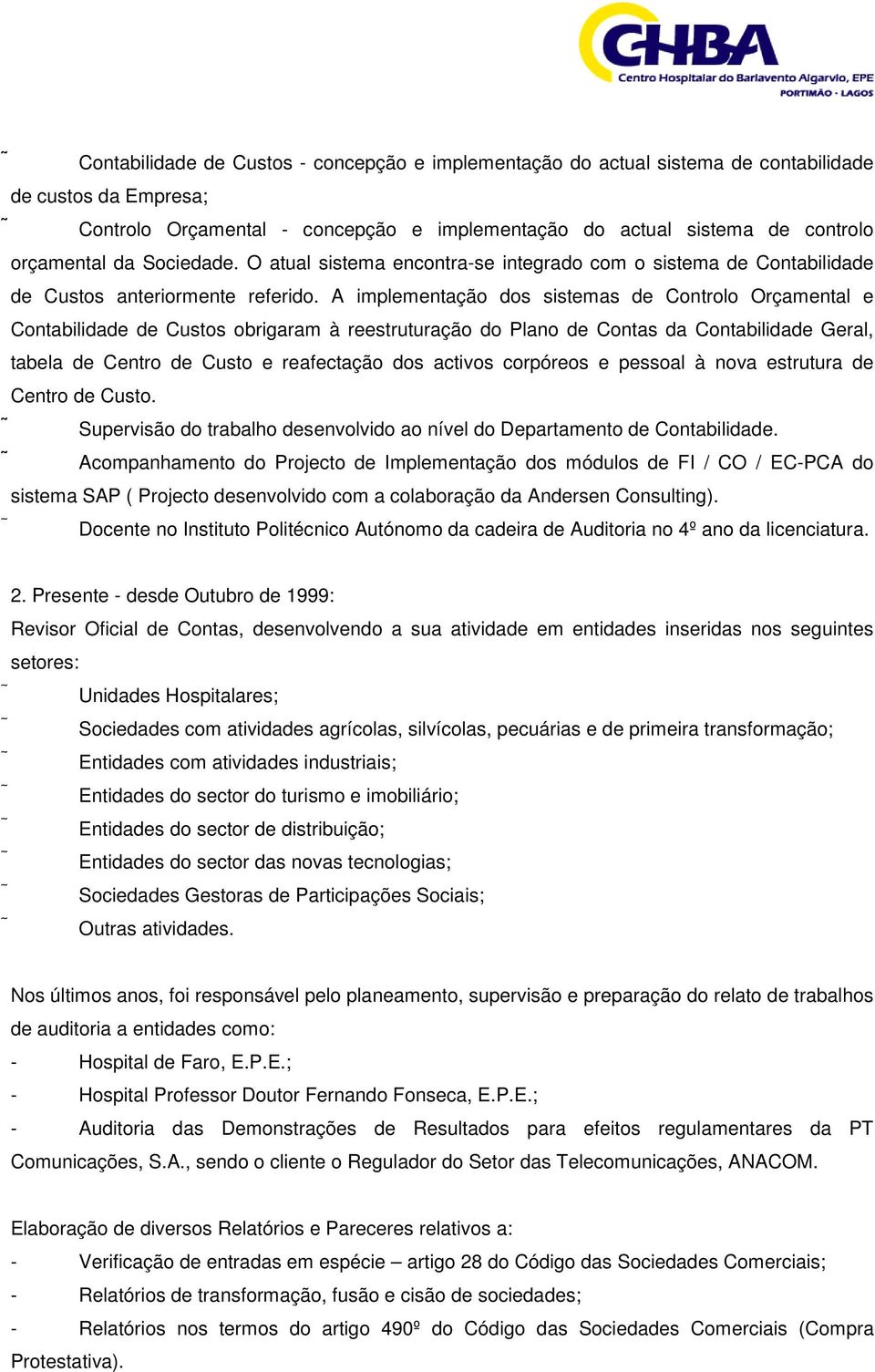 A implementação dos sistemas de Controlo Orçamental e Contabilidade de Custos obrigaram à reestruturação do Plano de Contas da Contabilidade Geral, tabela de Centro de Custo e reafectação dos activos