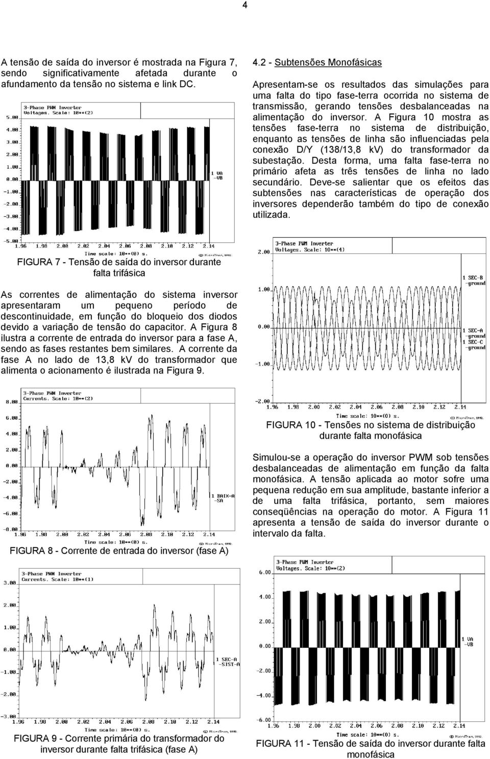 A Figura 10 mostra as tensões fase-terra no sistema de distribuição, enquanto as tensões de linha são influenciadas pela conexão D/Y (138/13,8 kv) do transformador da subestação.