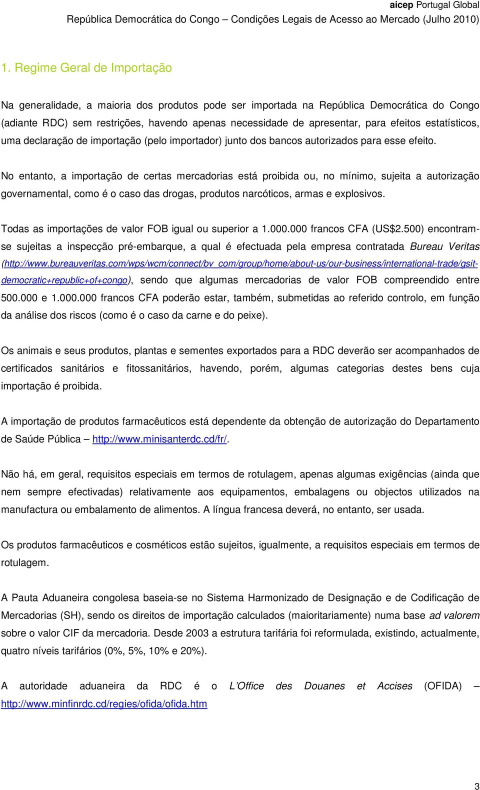 No entanto, a importação de certas mercadorias está proibida ou, no mínimo, sujeita a autorização governamental, como é o caso das drogas, produtos narcóticos, armas e explosivos.