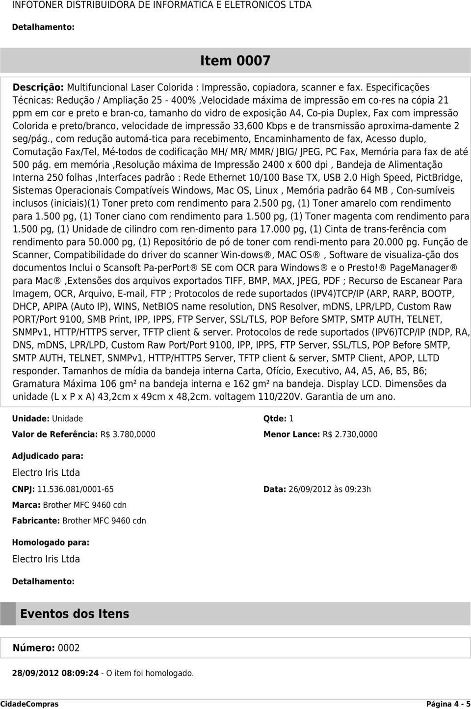 impressão Colorida e preto/branco, velocidade de impressão 33,600 Kbps e de transmissão aproxima-damente 2 seg/pág.