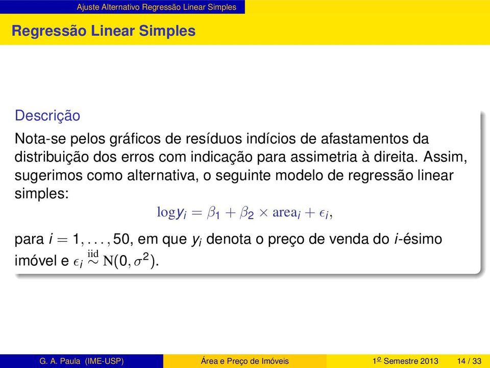 Assim, sugerimos como alternativa, o seguinte modelo de regressão linear simples: logy i = β 1 +β 2 area i +ǫ i, para i