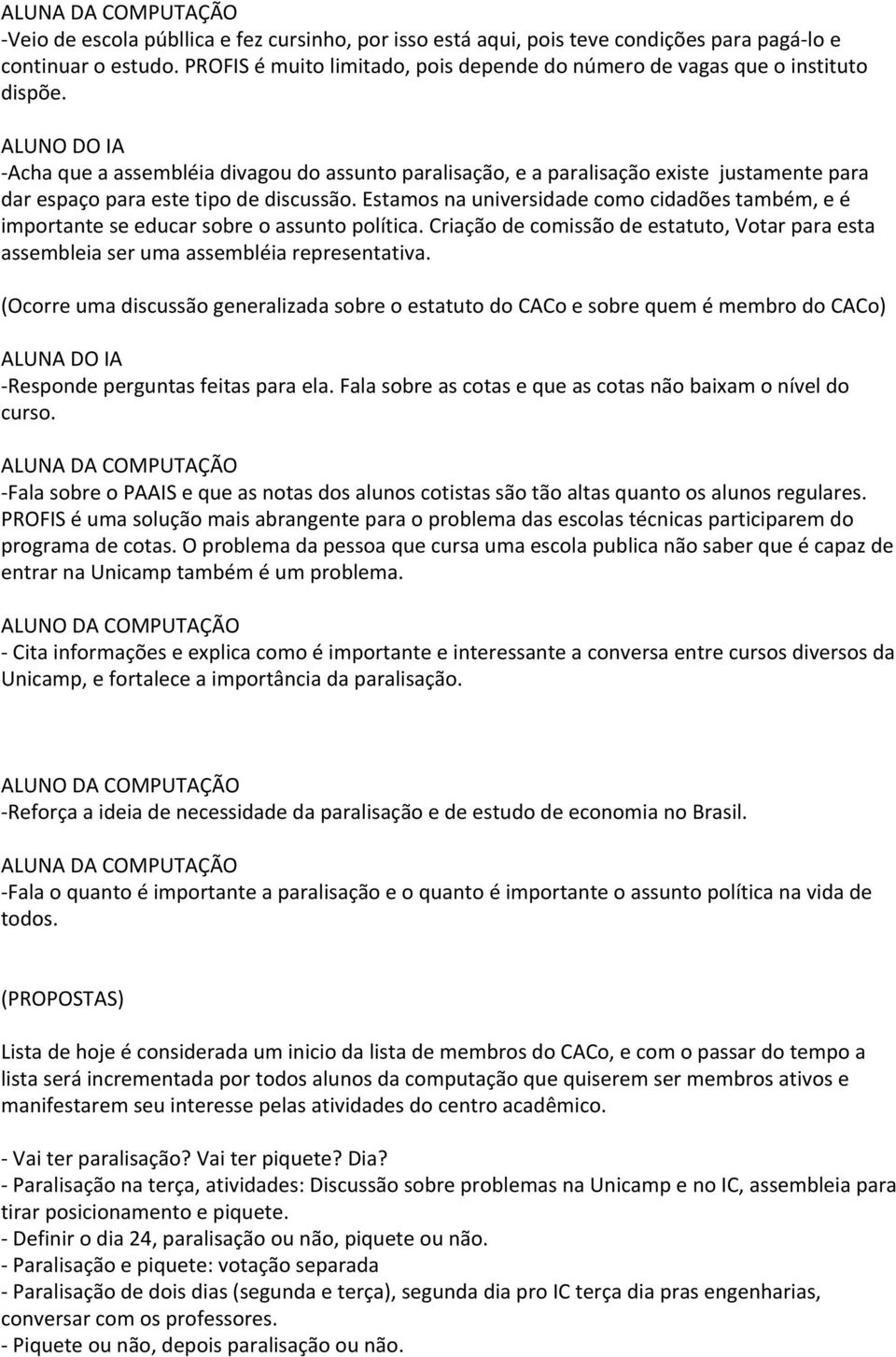 Estamos na universidade como cidadões também, e é importante se educar sobre o assunto política. Criação de comissão de estatuto, Votar para esta assembleia ser uma assembléia representativa.