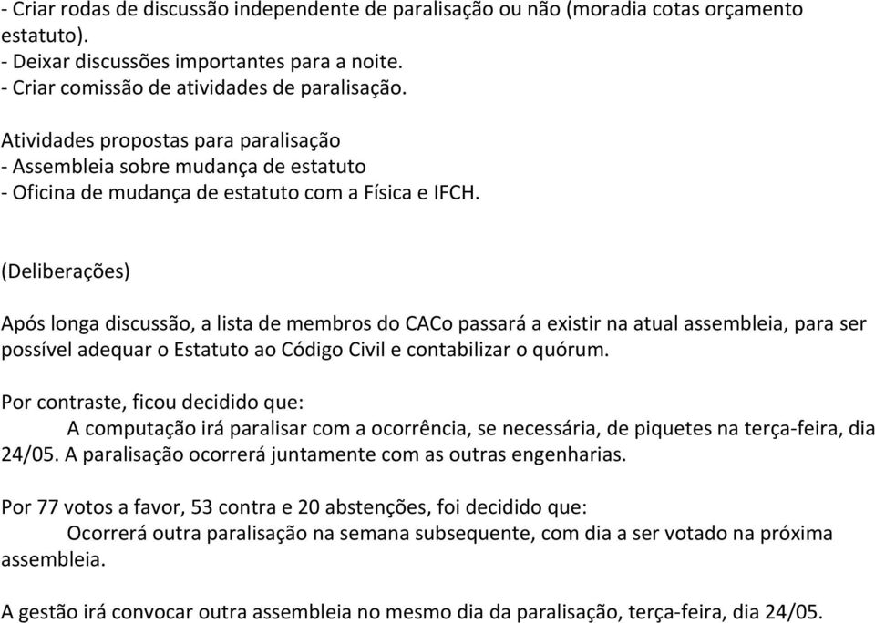 (Deliberações) Após longa discussão, a lista de membros do CACo passará a existir na atual assembleia, para ser possível adequar o Estatuto ao Código Civil e contabilizar o quórum.