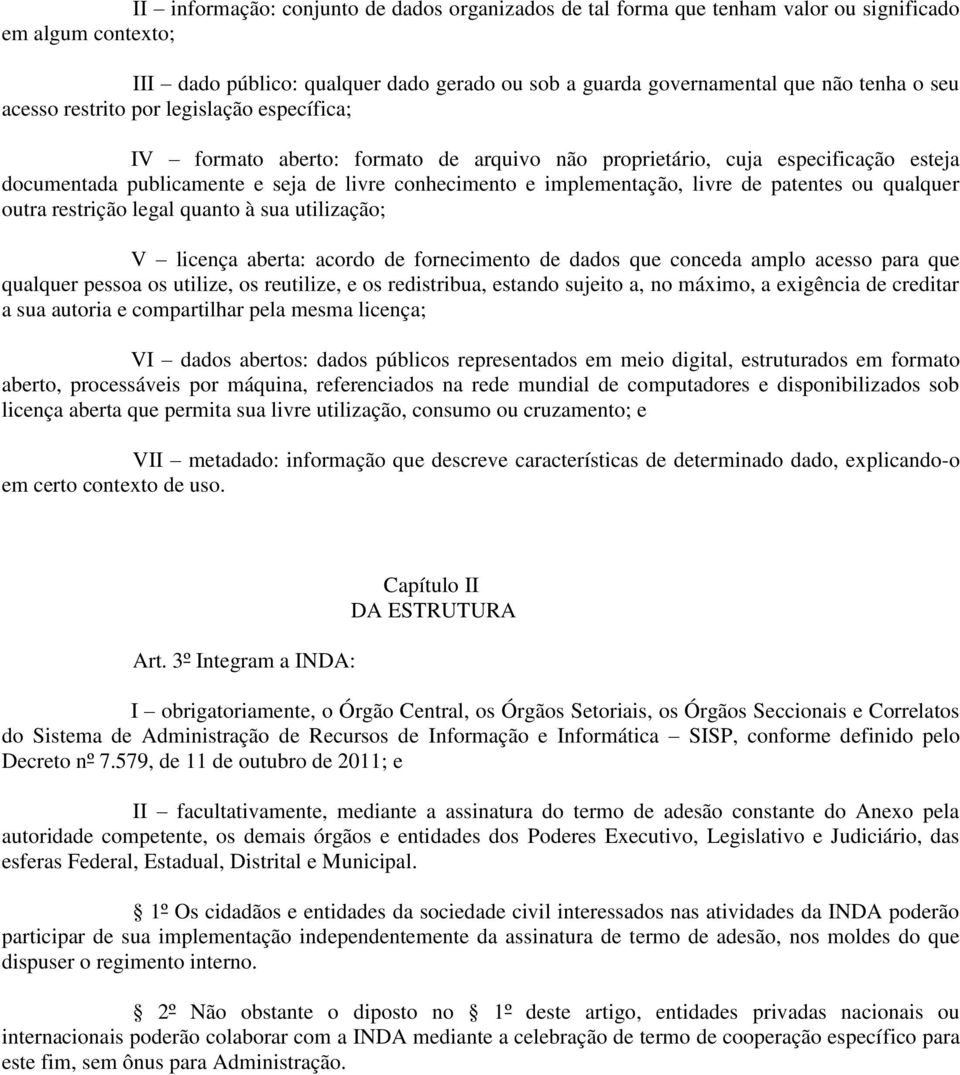 livre de patentes ou qualquer outra restrição legal quanto à sua utilização; V licença aberta: acordo de fornecimento de dados que conceda amplo acesso para que qualquer pessoa os utilize, os