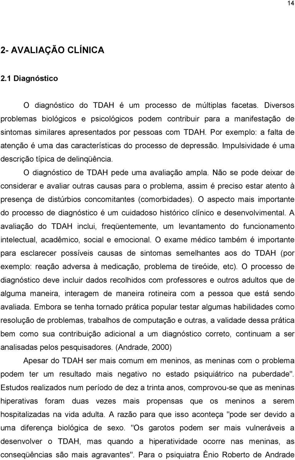 Por exemplo: a falta de atenção é uma das características do processo de depressão. Impulsividade é uma descrição típica de delinqüência. O diagnóstico de TDAH pede uma avaliação ampla.