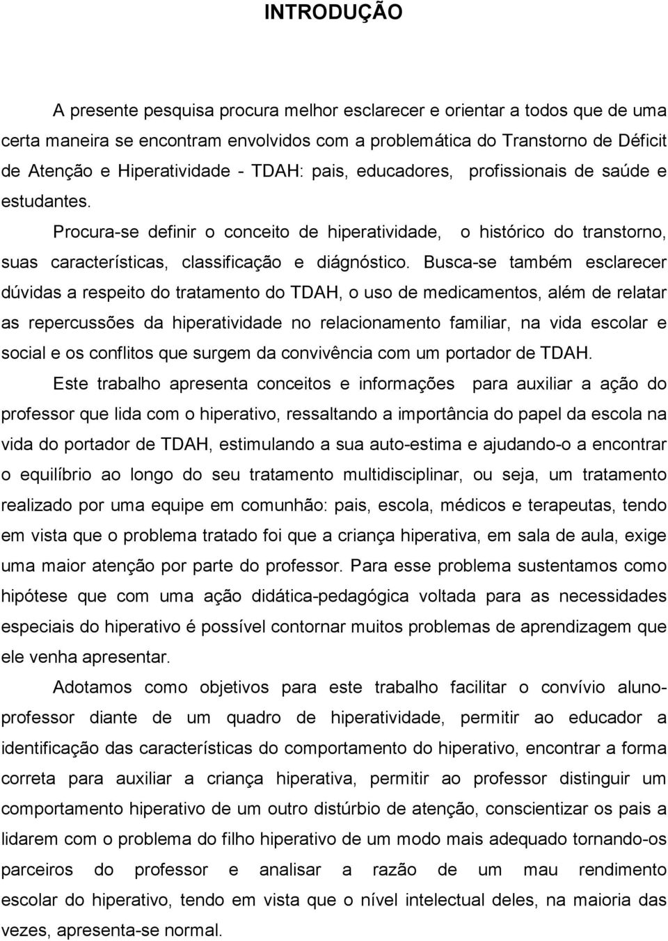 Busca-se também esclarecer dúvidas a respeito do tratamento do TDAH, o uso de medicamentos, além de relatar as repercussões da hiperatividade no relacionamento familiar, na vida escolar e social e os