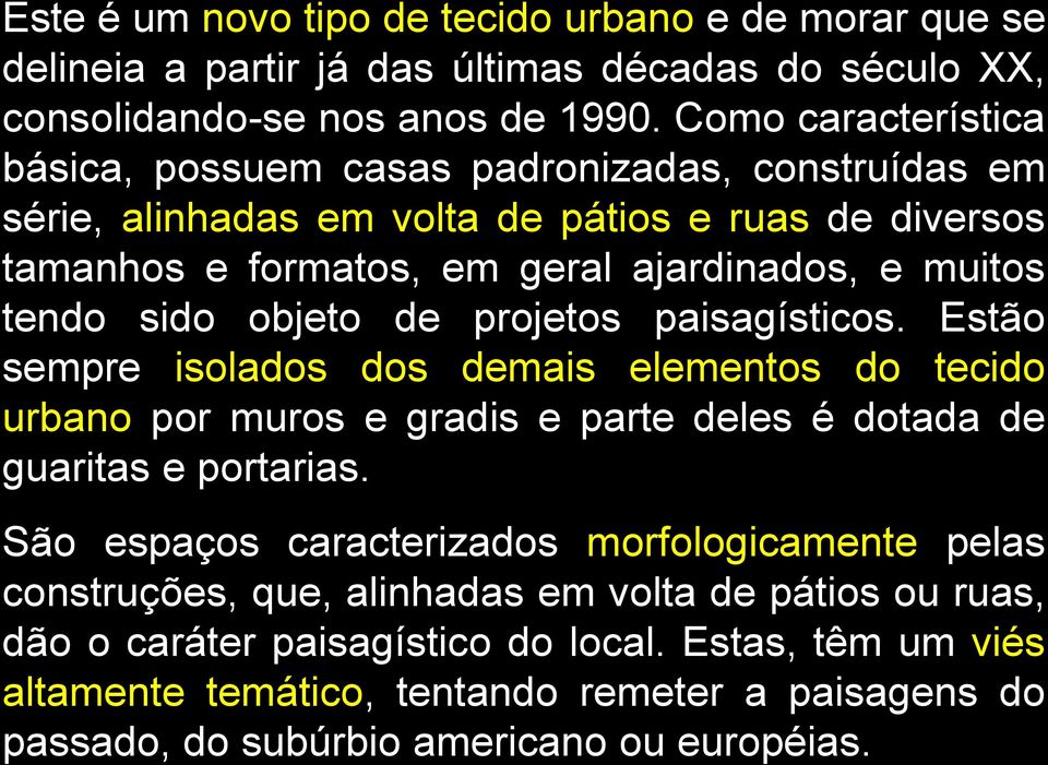 sido objeto de projetos paisagísticos. Estão sempre isolados dos demais elementos do tecido urbano por muros e gradis e parte deles é dotada de guaritas e portarias.