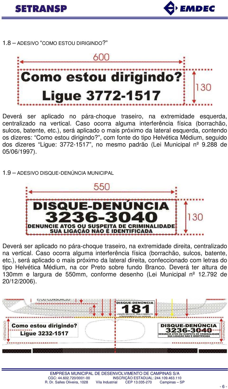 , com fonte do tipo Helvética Médium, seguido dos dizeres Ligue: 3772-1517, no mesmo padrão (Lei Municipal nº 9.288 de 05/06/1997). 1.