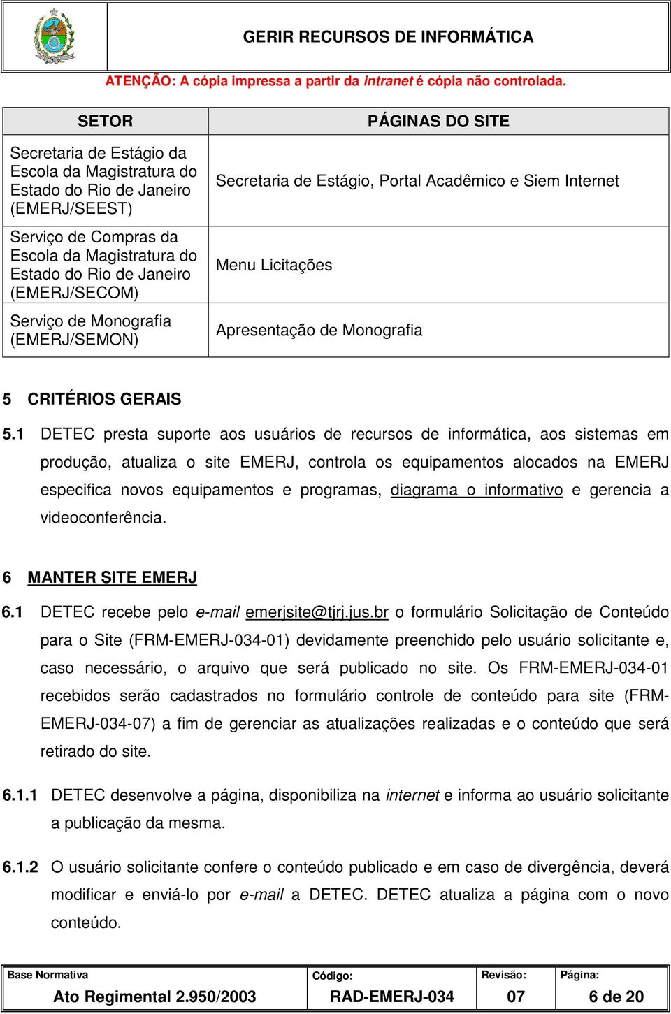 1 DETEC presta suporte aos usuários de recursos de informática, aos sistemas em produção, atualiza o site EMERJ, controla os equipamentos alocados na EMERJ especifica novos equipamentos e programas,