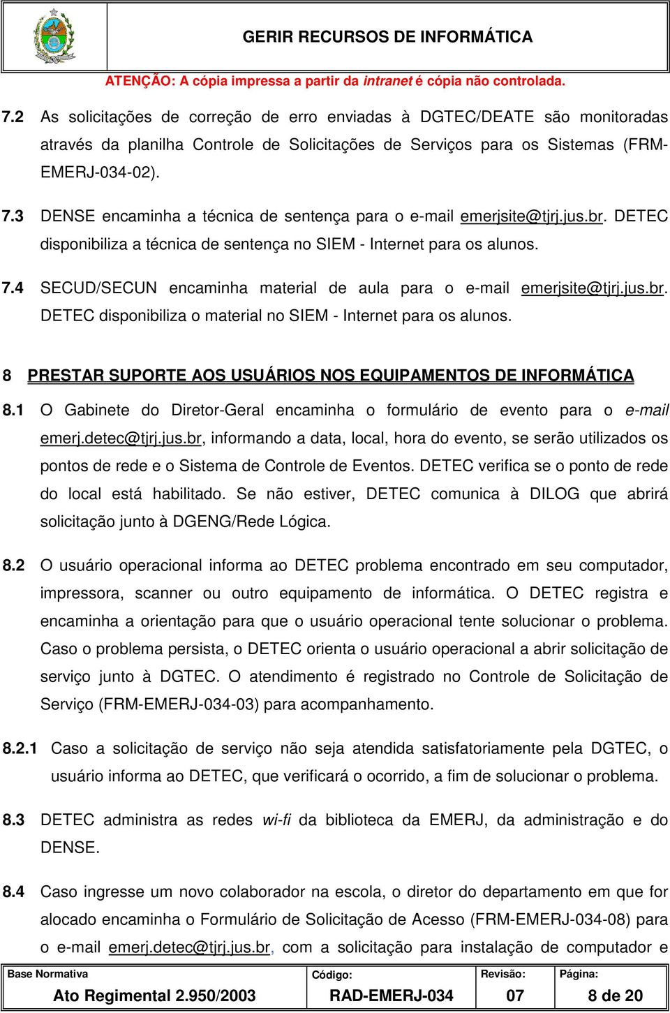 4 SECUD/SECUN encaminha material de aula para o e-mail emerjsite@tjrj.jus.br. DETEC disponibiliza o material no SIEM - Internet para os alunos.