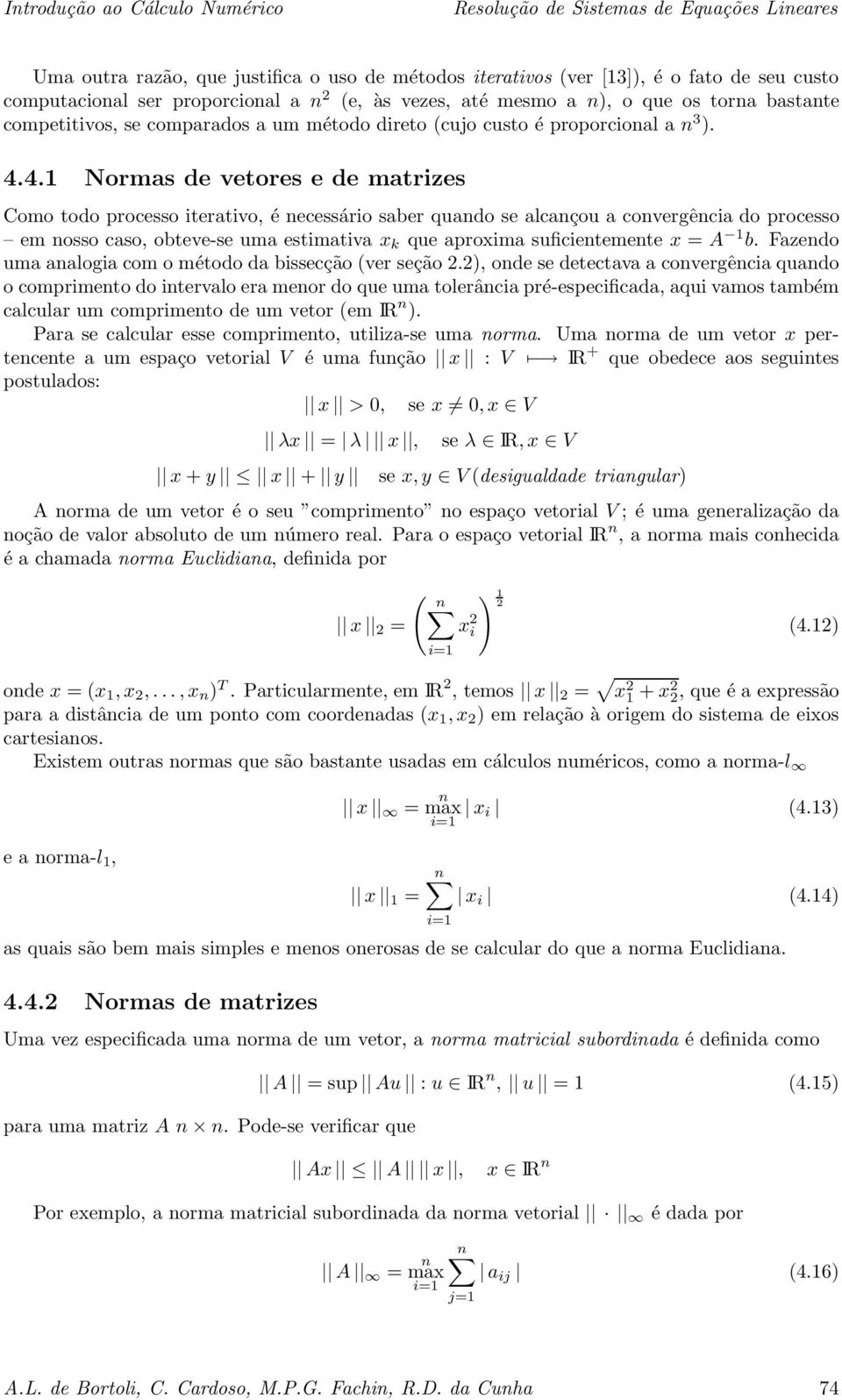 4. Normas de vetores e de matrizes Como todo processo iterativo, é necessário saber quando se alcançou a convergência do processo em nosso caso, obteve-se uma estimativa x k que aproxima