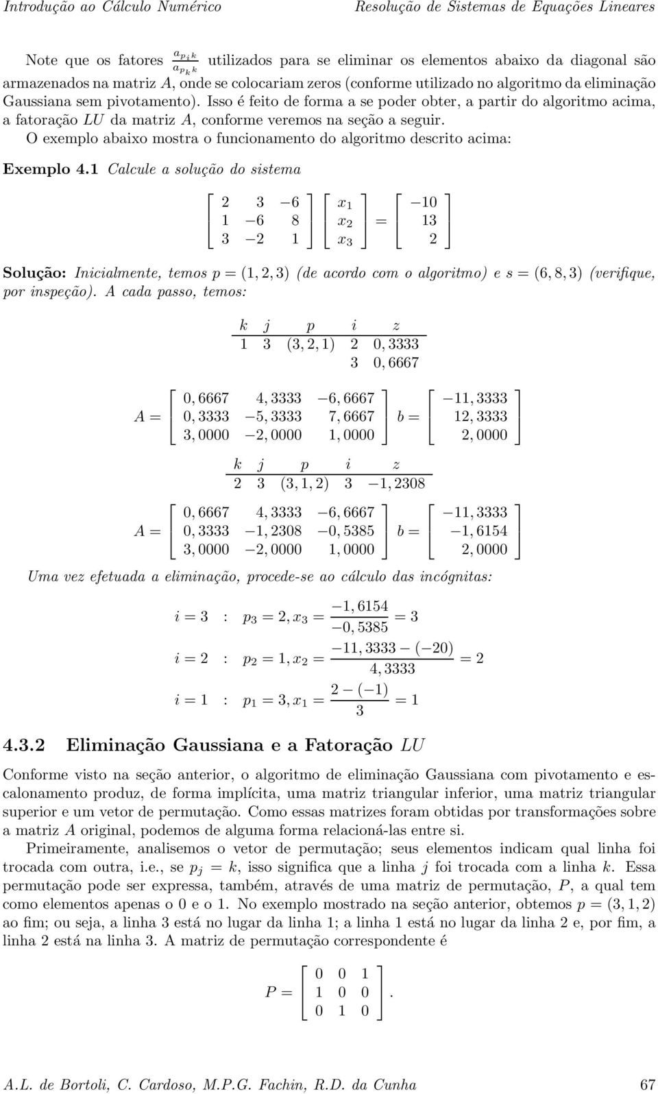 O exemplo abaixo mostra o funcionamento do algoritmo descrito acima: Exemplo 4.