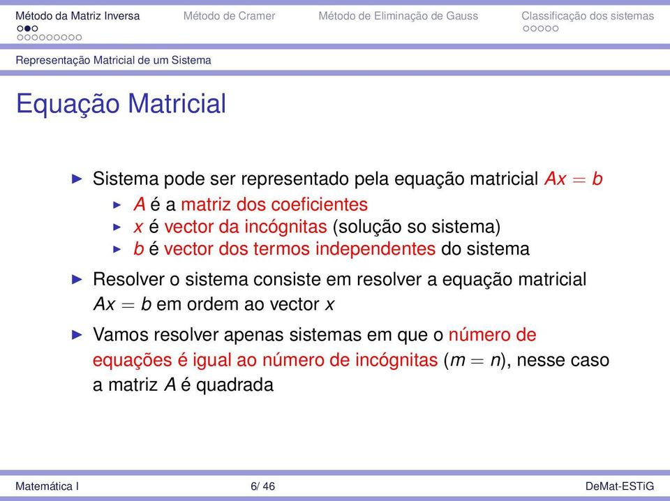 Resolver o sistema consiste em resolver a equação matricial Ax = b em ordem ao vector x Vamos resolver apenas sistemas em