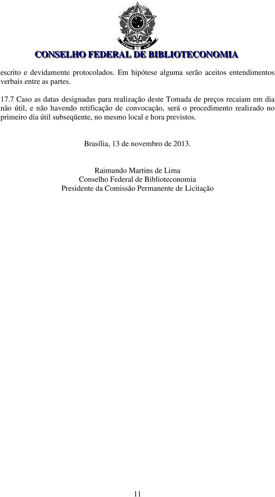 convocação, será o procedimento realizado no primeiro dia útil subseqüente, no mesmo local e hora previstos.