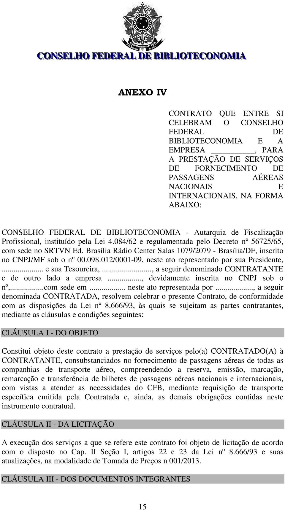 Brasília Rádio Center Salas 1079/2079 - Brasília/DF, inscrito no CNPJ/MF sob o nº 00.098.012/0001-09, neste ato representado por sua Presidente,... e sua Tesoureira,.