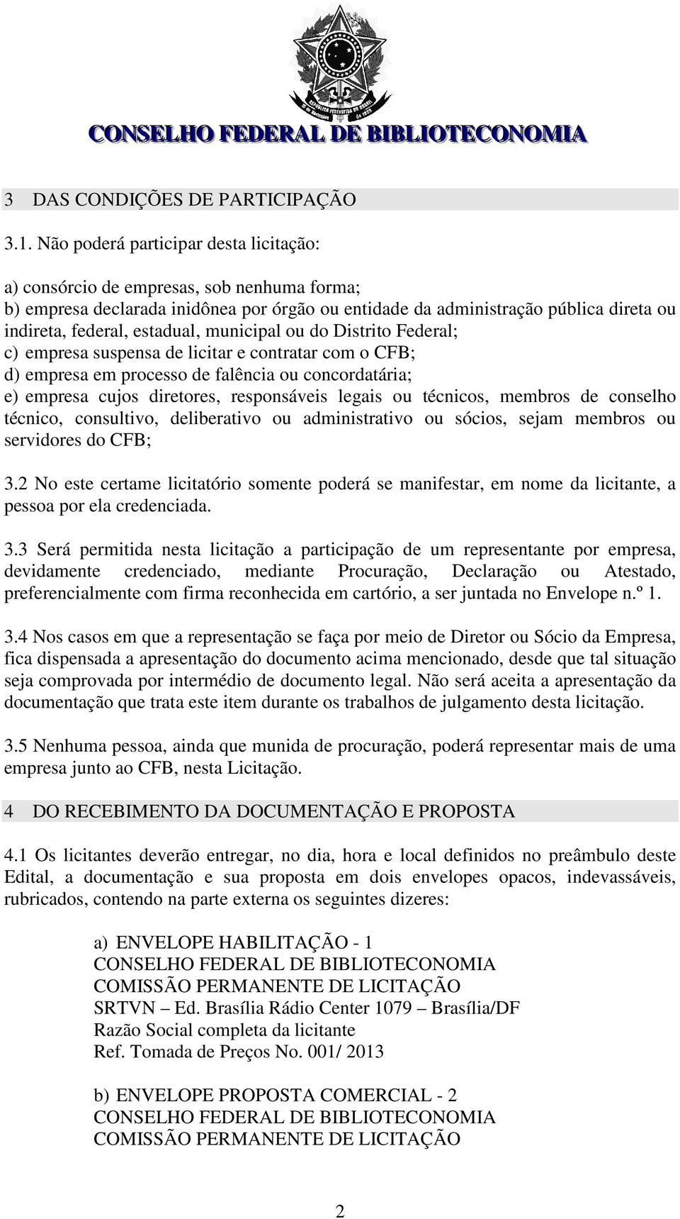 municipal ou do Distrito Federal; c) empresa suspensa de licitar e contratar com o CFB; d) empresa em processo de falência ou concordatária; e) empresa cujos diretores, responsáveis legais ou