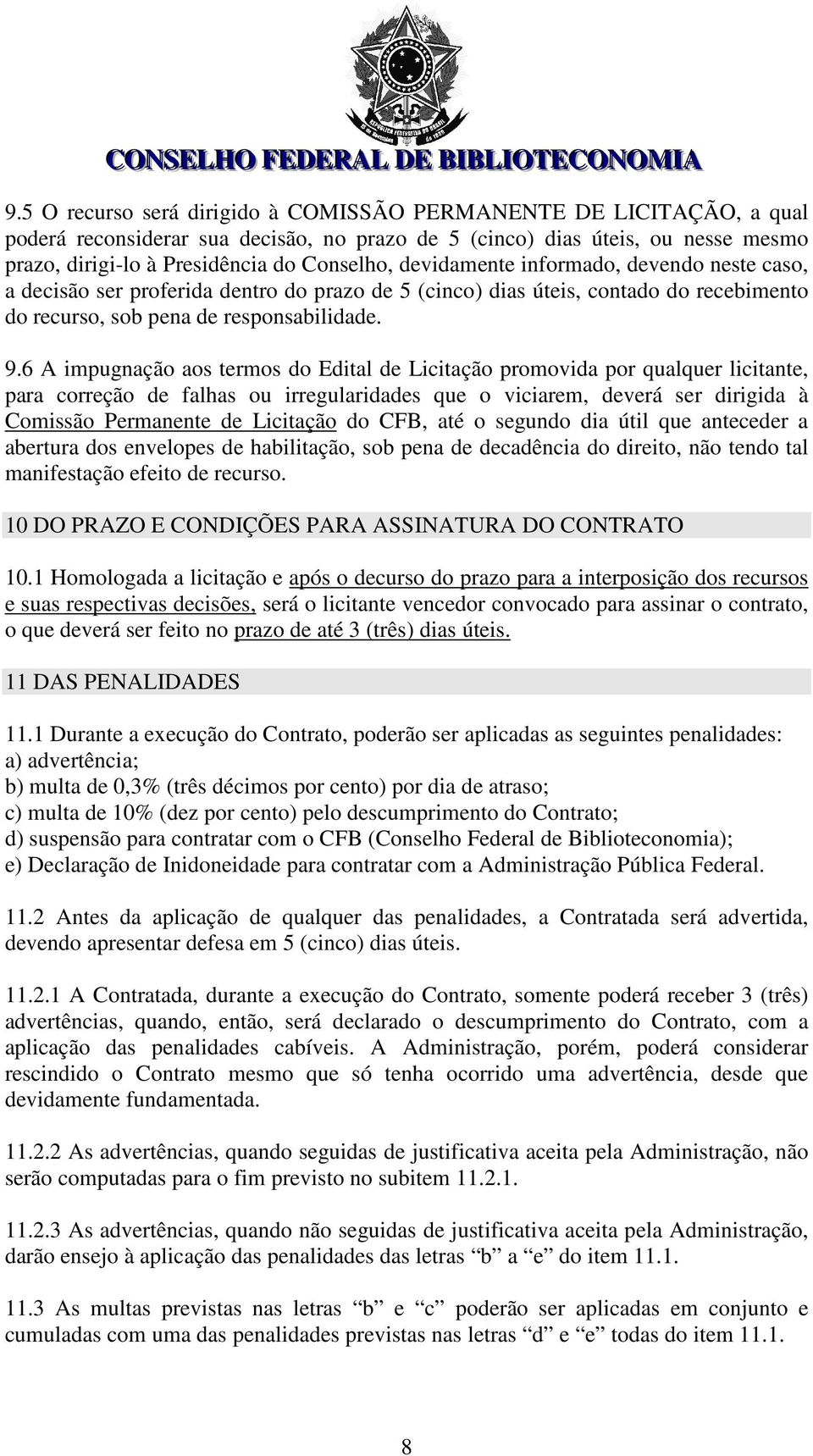 6 A impugnação aos termos do Edital de Licitação promovida por qualquer licitante, para correção de falhas ou irregularidades que o viciarem, deverá ser dirigida à Comissão Permanente de Licitação do