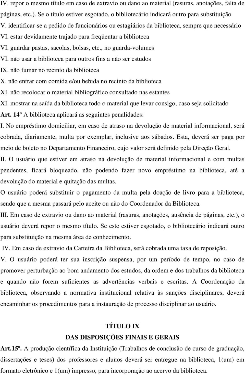 , no guarda-volumes VI. não usar a biblioteca para outros fins a não ser estudos IX. não fumar no recinto da biblioteca X. não entrar com comida e/ou bebida no recinto da biblioteca XI.