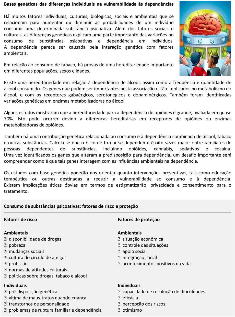 Além dos fatores sociais e culturais, as diferenças genéticas explicam uma parte importante das variações no consumo de substâncias psicoativas e dependência em indivíduos.