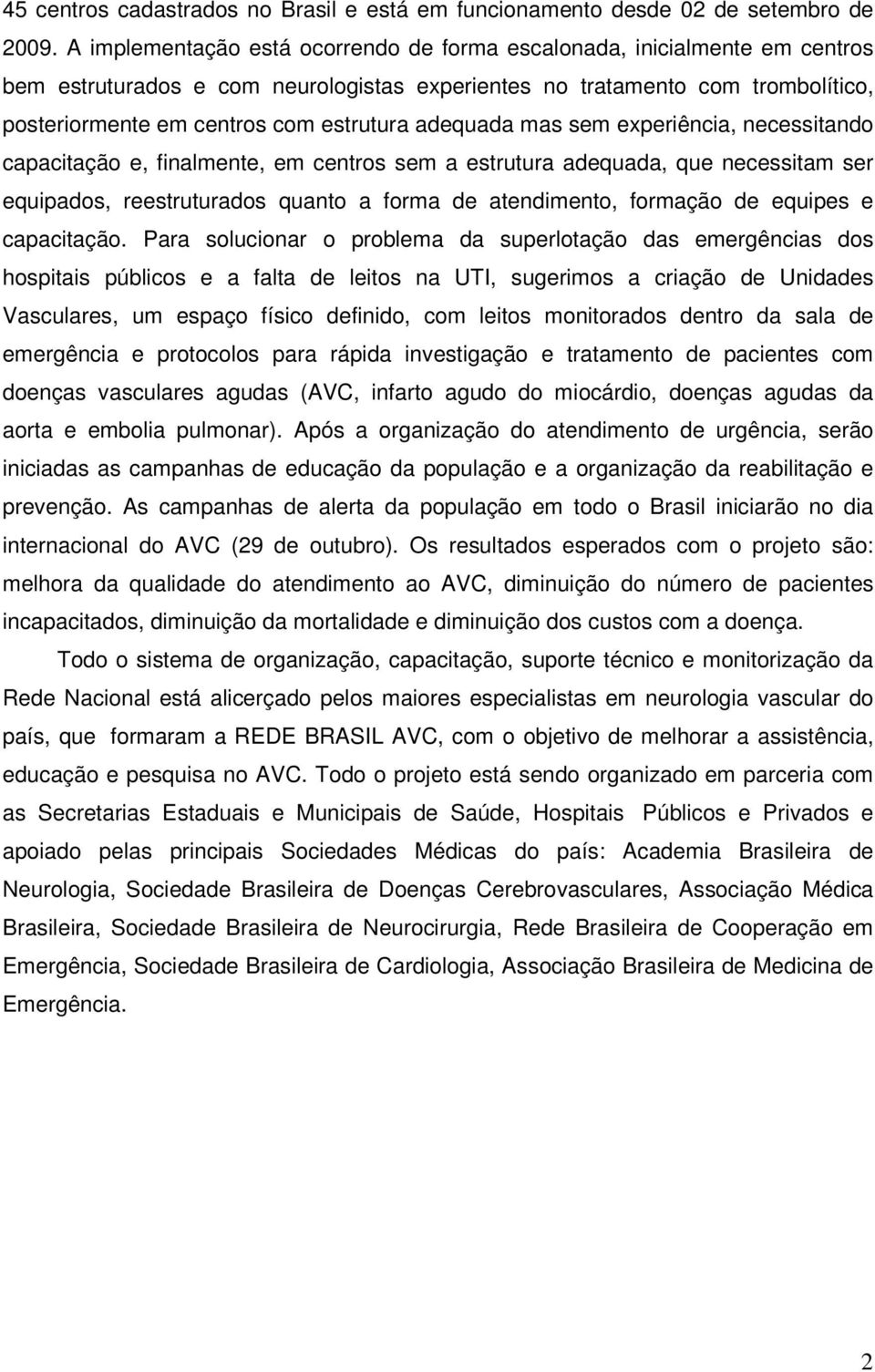 adequada mas sem experiência, necessitando capacitação e, finalmente, em centros sem a estrutura adequada, que necessitam ser equipados, reestruturados quanto a forma de atendimento, formação de