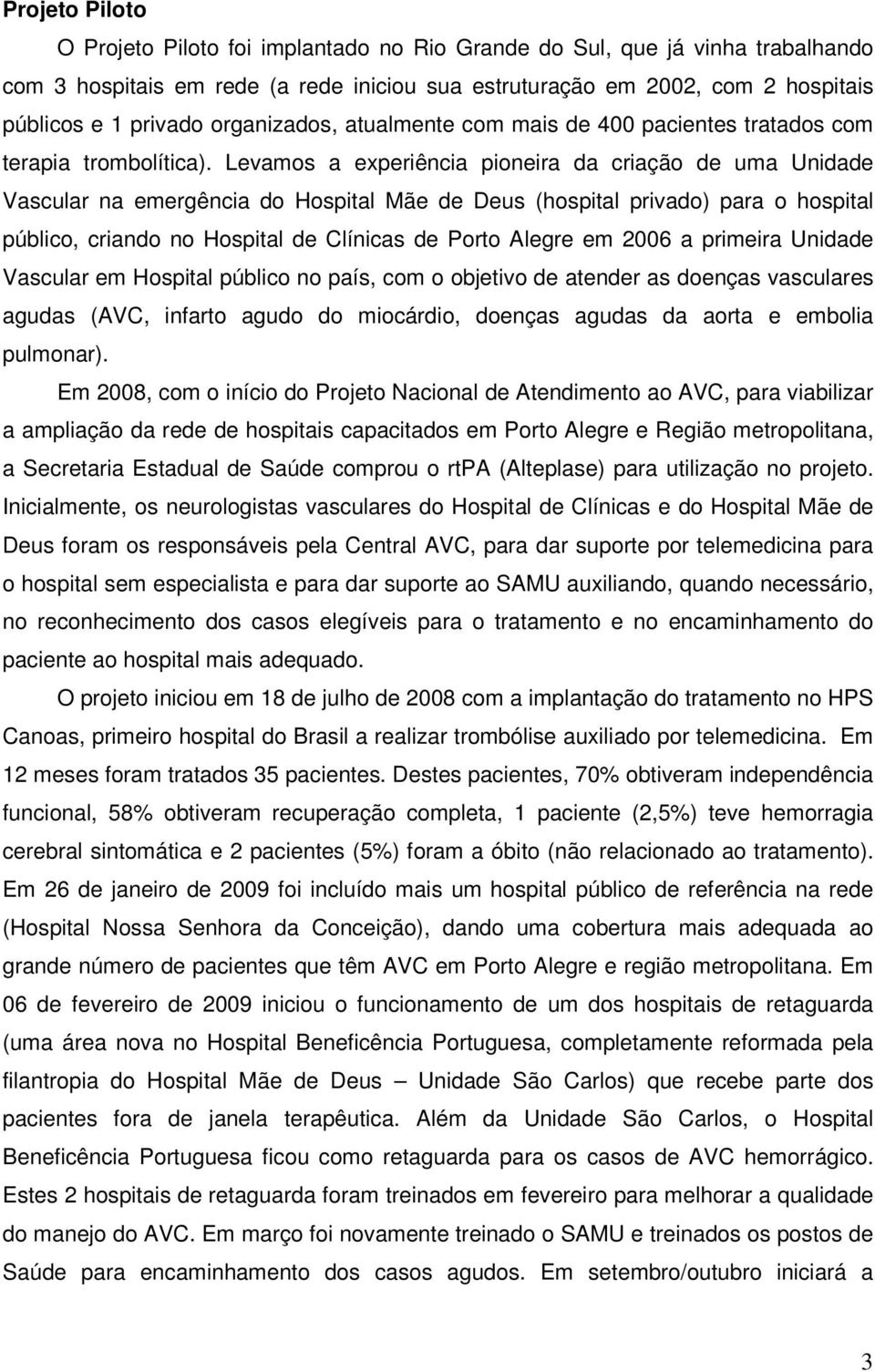 Levamos a experiência pioneira da criação de uma Unidade Vascular na emergência do Hospital Mãe de Deus (hospital privado) para o hospital público, criando no Hospital de Clínicas de Porto Alegre em
