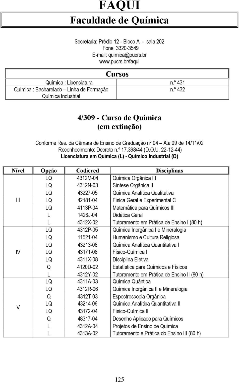 da Câmara de Ensino de Graduação nº 04 Ata 09 de 14/11/02 Reconhecimento: Decreto n.º 17.398/44 (D.O.U.