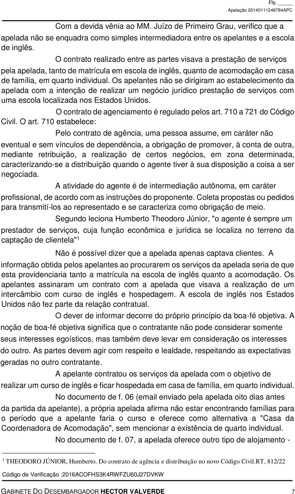 Os apelantes não se dirigiram ao estabelecimento da apelada com a intenção de realizar um negócio jurídico prestação de serviços com uma escola localizada nos Estados Unidos.