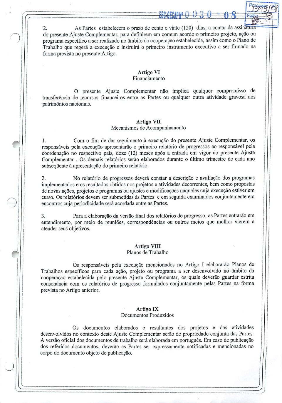 realizado no âmbito da cooperação estabelecida, assim como o Plano de Trabalho que regerá a execução e instruirá o primeiro instrumento executivo a ser firmado na forma prevista no presente Artigo.