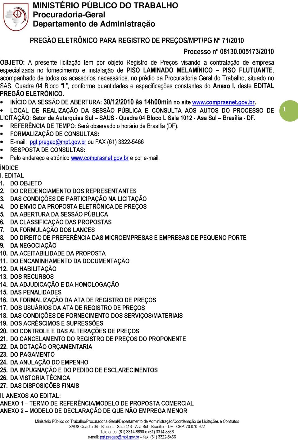 acompanhado de todos os acessórios necessários, no prédio da Procuradoria Geral do Trabalho, situado no SAS, Quadra 04 Bloco L, conforme quantidades e especificações constantes do Anexo I, deste