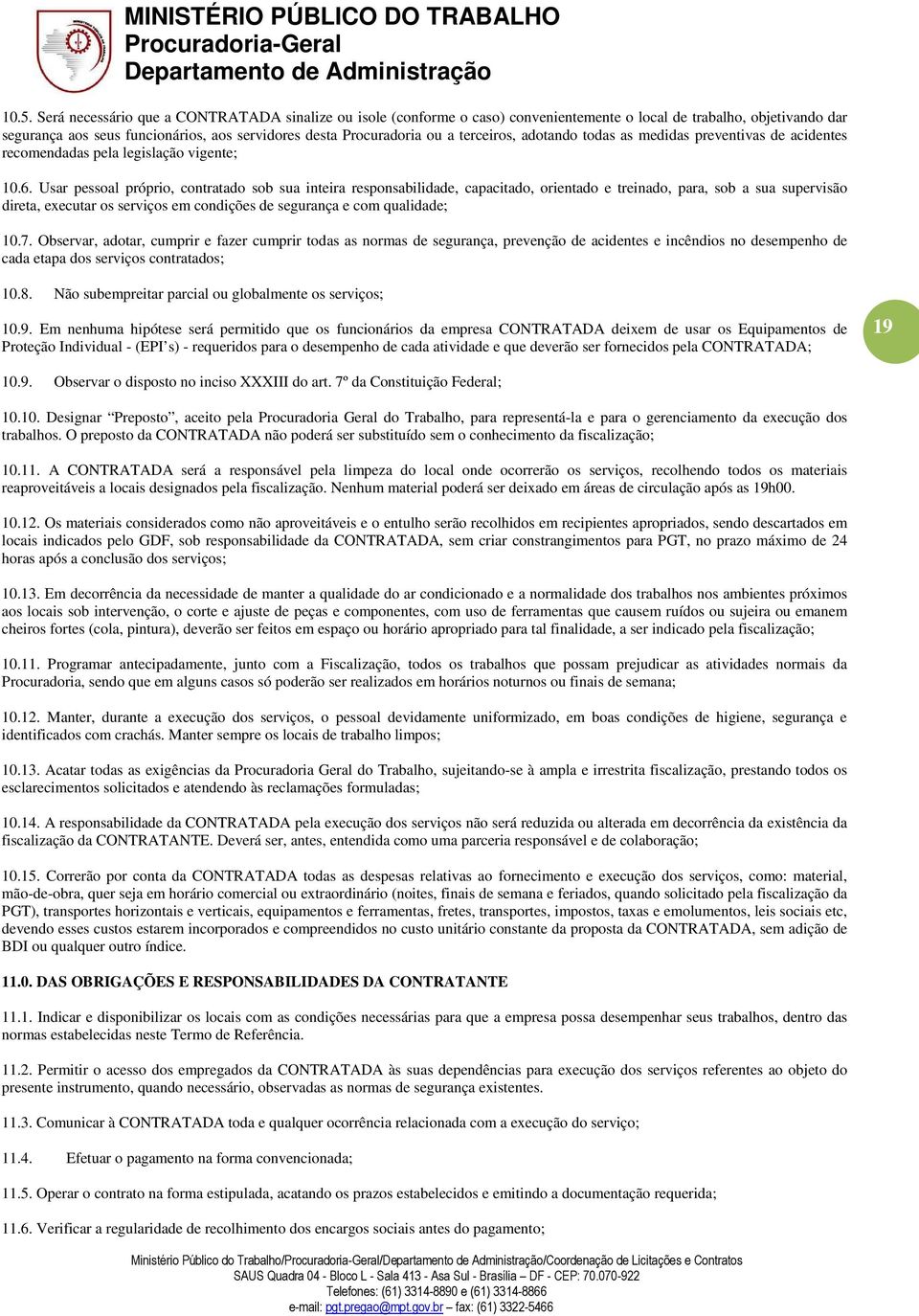 Usar pessoal próprio, contratado sob sua inteira responsabilidade, capacitado, orientado e treinado, para, sob a sua supervisão direta, executar os serviços em condições de segurança e com qualidade;