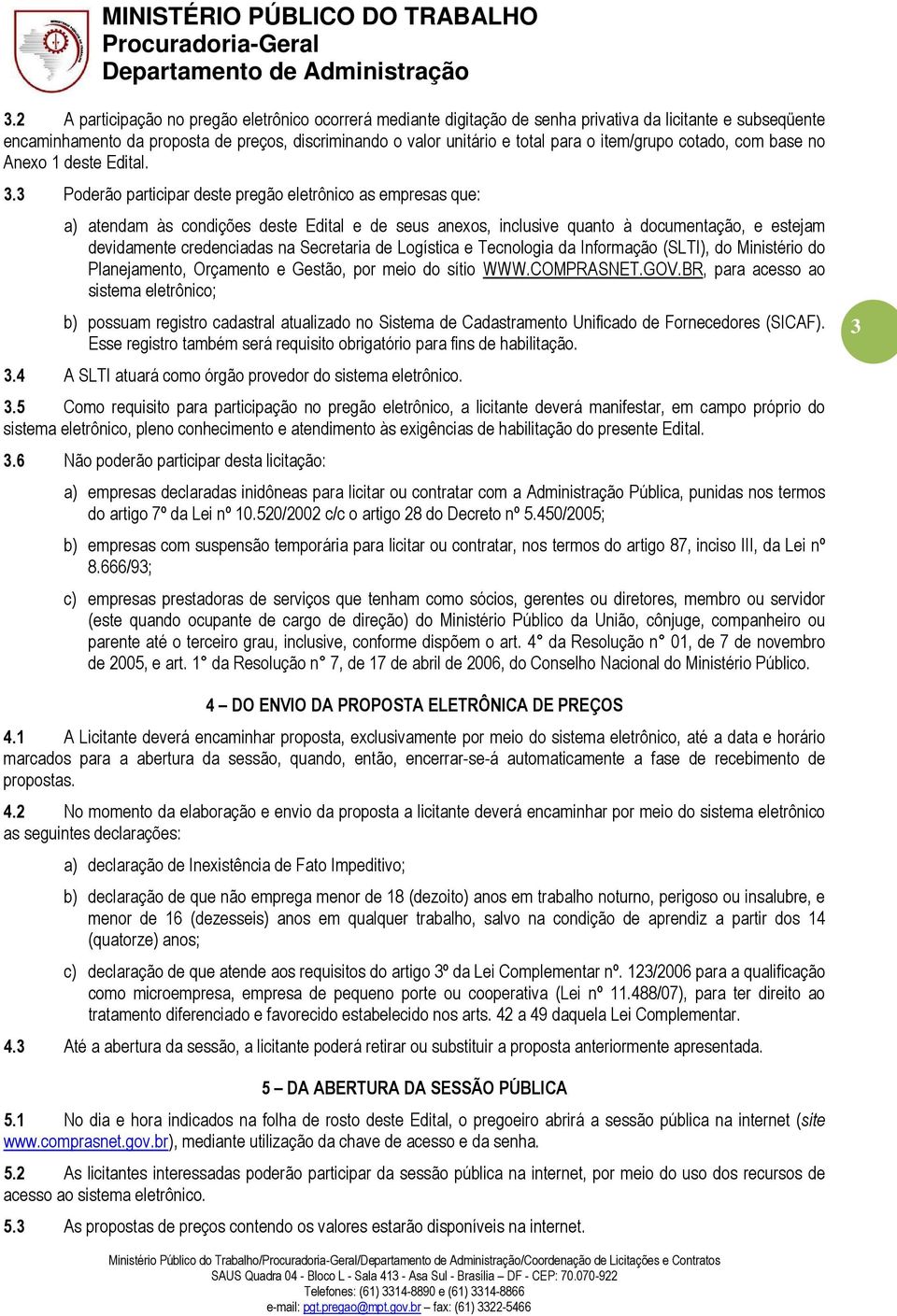 3 Poderão participar deste pregão eletrônico as empresas que: a) atendam às condições deste Edital e de seus anexos, inclusive quanto à documentação, e estejam devidamente credenciadas na Secretaria