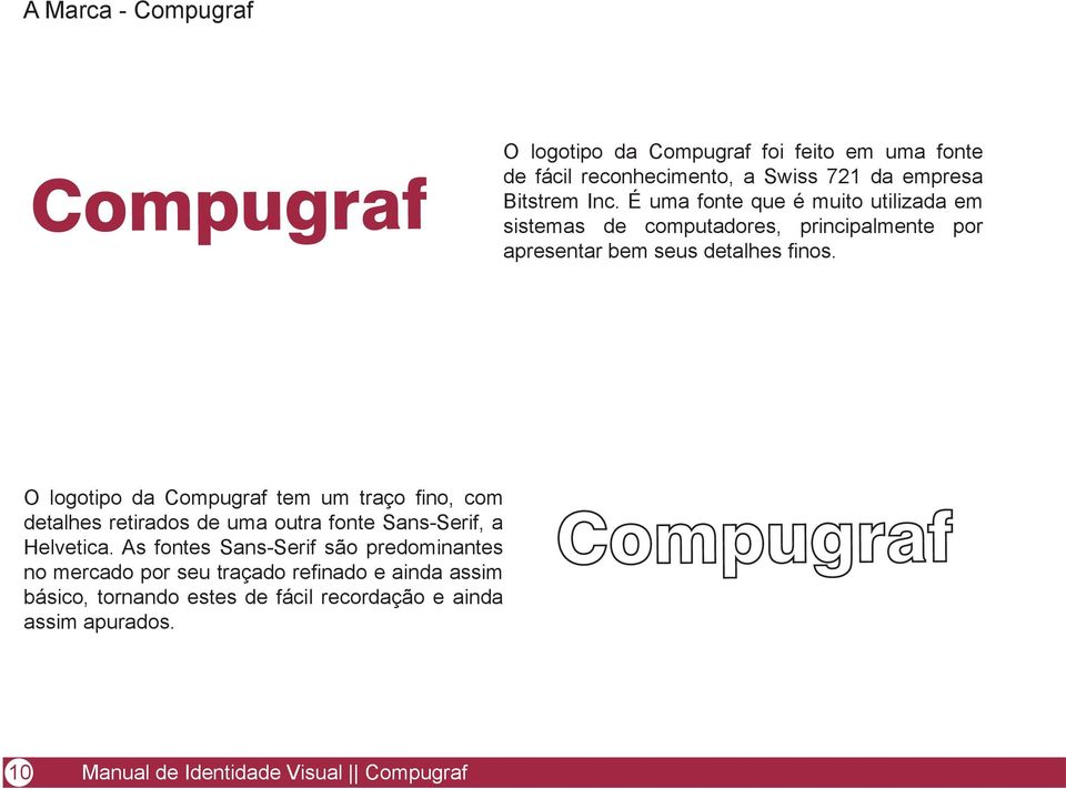 O logotipo da Compugraf tem um traço fino, com detalhes retirados de uma outra fonte Sans-Serif, a Helvetica.