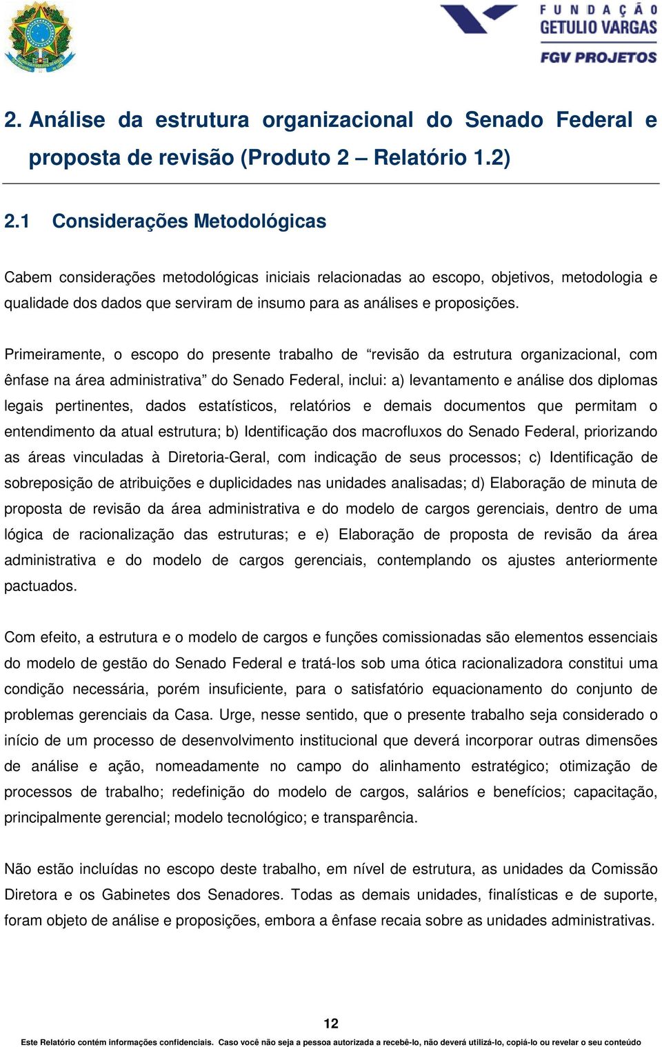 Primeiramente, o escopo do presente trabalho de revisão da estrutura organizacional, com ênfase na área administrativa do Senado Federal, inclui: a) levantamento e análise dos diplomas legais