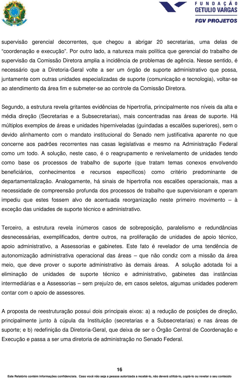 Nesse sentido, é necessário que a Diretoria-Geral volte a ser um órgão de suporte administrativo que possa, juntamente com outras unidades especializadas de suporte (comunicação e tecnologia),