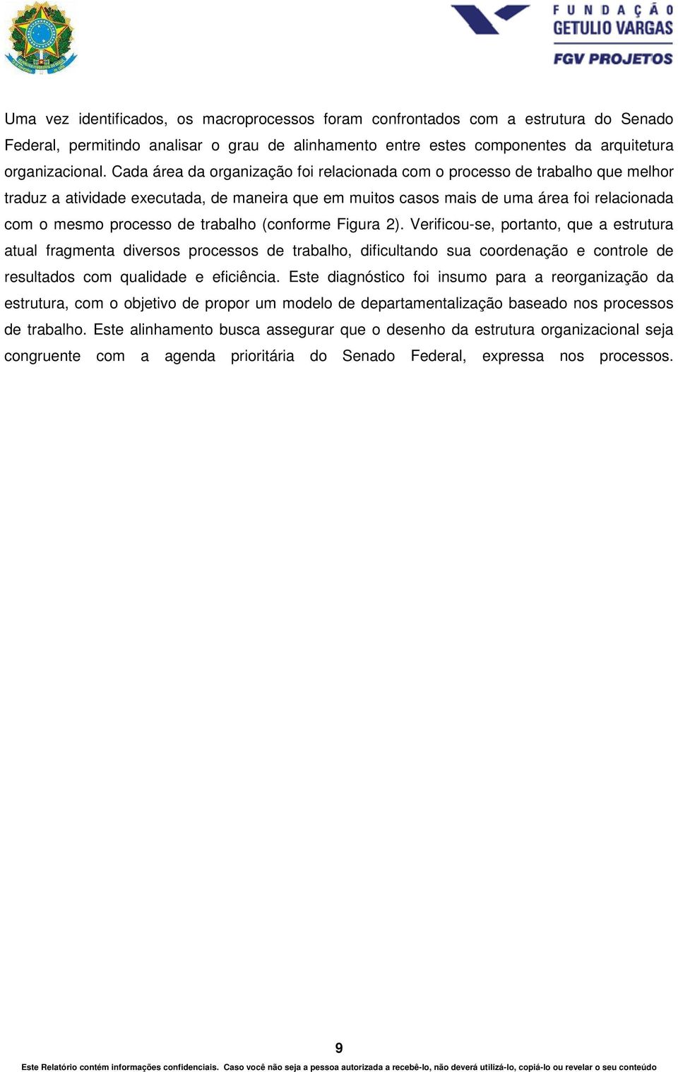 trabalho (conforme Figura 2). Verificou-se, portanto, que a estrutura atual fragmenta diversos processos de trabalho, dificultando sua coordenação e controle de resultados com qualidade e eficiência.