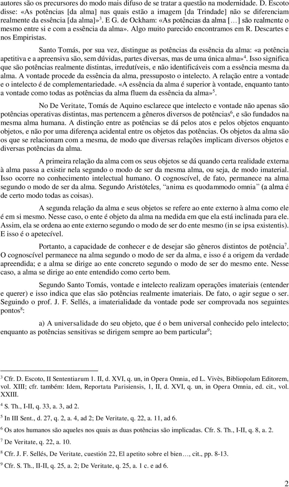 de Ockham: «As potências da alma [ ] são realmente o mesmo entre si e com a essência da alma». Algo muito parecido encontramos em R. Descartes e nos Empiristas.