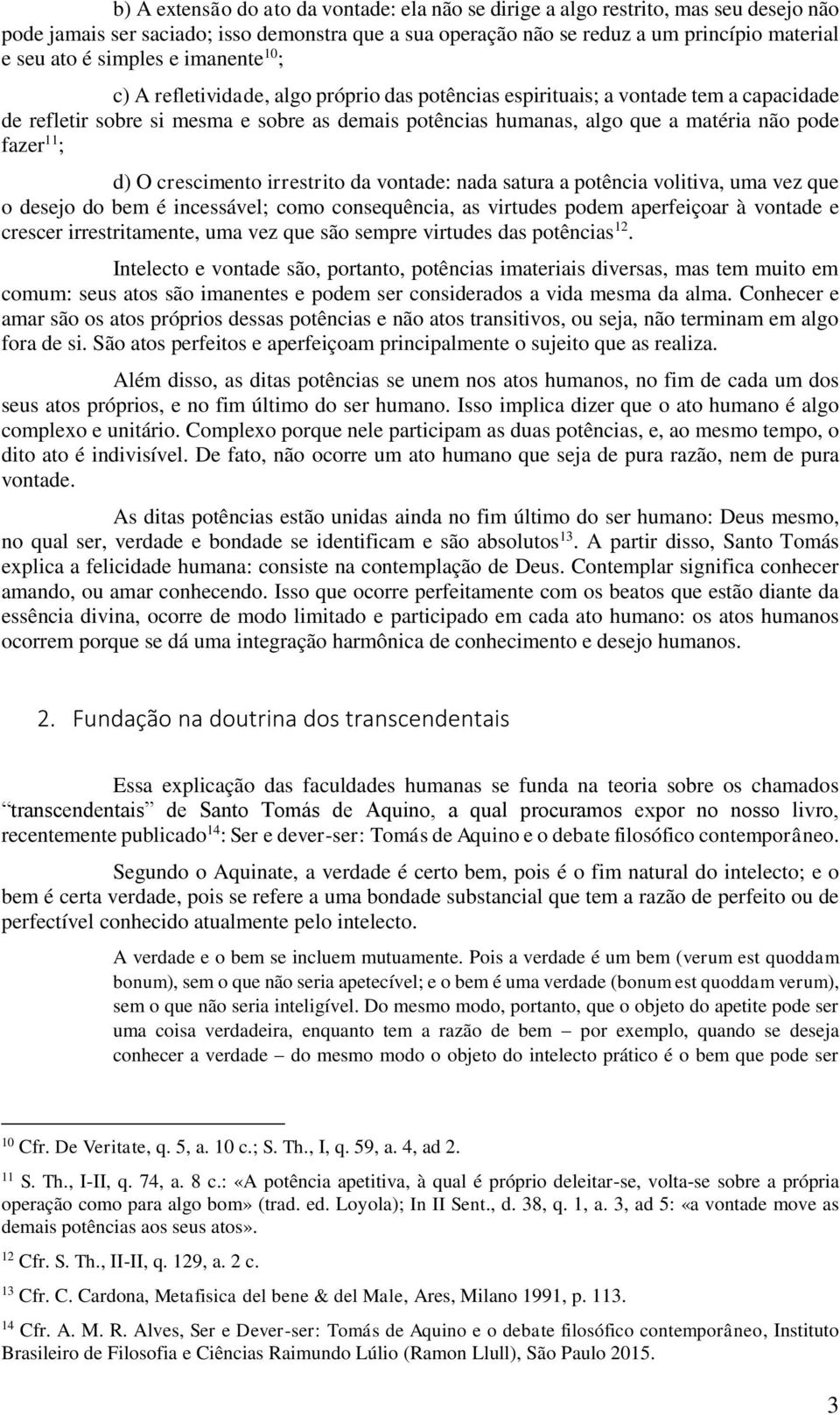 pode fazer 11 ; d) O crescimento irrestrito da vontade: nada satura a potência volitiva, uma vez que o desejo do bem é incessável; como consequência, as virtudes podem aperfeiçoar à vontade e crescer