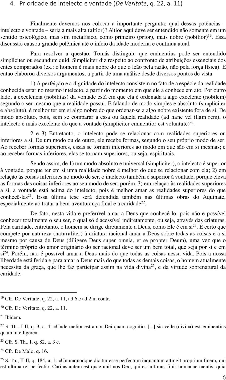 Essa discussão causou grande polêmica até o início da idade moderna e continua atual. Para resolver a questão, Tomás distinguiu que eminentius pode ser entendido simpliciter ou secundum quid.